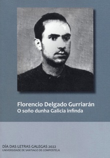 Florencio Delgado Gurriarán. O soño dunha Galicia infinda Día das Letras Galegas 2022