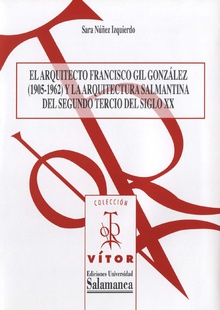 El arquitecto Francisco Gil Gonz·lez (1905-1962) y la arquitectura salmantina del segundo tercio del siglo XX