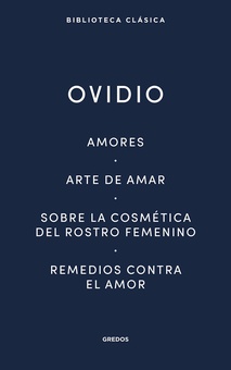 Amores. Arte de amar. Sobre la cosmética del rostro femenino. Remedios contra el amor