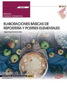 Manual. Elaboraciones básicas de repostería y postres elementales (UF0069). Cert Certificados de profesionalidad. Cocina (HOTR0408)
