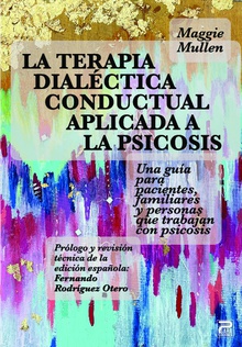 La terapia dialéctica conductual aplicada a la psicosis Una guía para pacientes, familiares y personas que trabajan con la psicosis