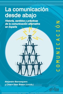 La comunicación desde abajo Historia, sentidos y prácticas de la comunicación alternativa en España