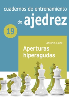 Cuaderno de entrenamiento 19 - Aperturas hiperagudas Cuadernos de entrenamiento de ajedrez volumen 19
