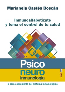 Psiconeuroinmunología. Inmunoalfabetízate y toma el control de tu salud