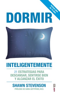Dormir inteligentemente. 21 estrategias para descansar, sentirse bien y alcanzar el éxito