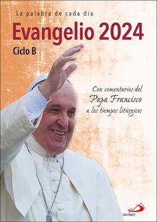 Evangelio 2024 Ciclo B. Con comentarios del Papa Francisco a los tiempos litúrgicos