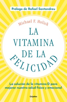 La vitamina de la felicidad (con prólogo de Rafael Santandreu) La solución de la vitamina D para mejorar nuestra salud física y emocional