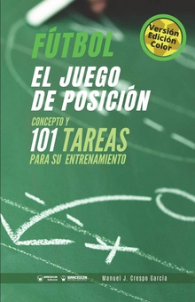 Fútbol el juego de posición (Edición Color) Concepto y 101 tareas para su entrenamiento