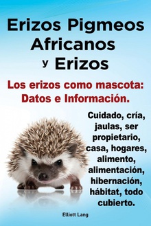 Erizos Pigmeos Africanos y Erizos. Los Erizos Como Mascota Datos E Informacion.Cuidado, Cria, Jaulas, Ser Propietario, Casa, Hogares, Alime