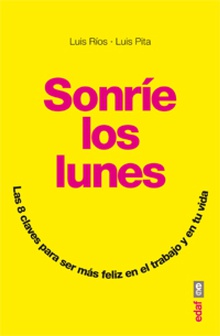 Sonríe los lunes. Las 8 claves para ser más feliz en el trabajo y en tu vida