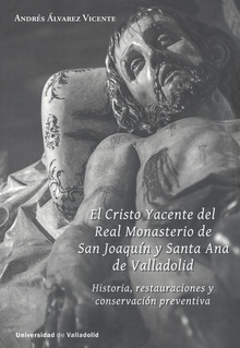 CRISTO YACENTE DEL REAL MONASTERIO DE SAN JOAQUÍN Y SANTA ANA DE VALLADOLID, EL. HISTORIA, RESTAURACIONES Y CONSERVACIÓN PREVENTIVA