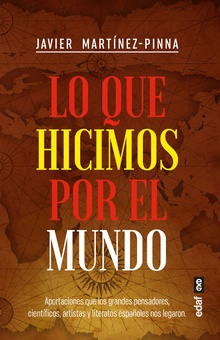 Lo que hicimos por el mundo Aportaciones que los grandes pensadores, científi cos, artistas y literatos espa