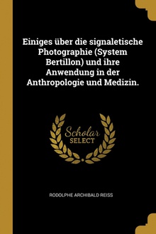 Einiges über die signaletische Photographie (System Bertillon) und ihre Anwendung in der Anthropologie und Medizin.