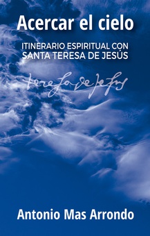 Acercar el cielo Itinerario espiritual con Santa Teresa de Jesús