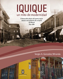 Iquique, un mito de modernidad. El desarrollo urbano del puerto mayor desde La microhistoria de un barrio (El Morro) 1845-1880
