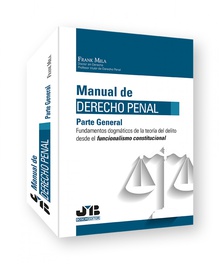 Manual de Derecho Penal. Parte General Fundamentos dogmáticos de la teoría del delito desde el funcionalismo constituci