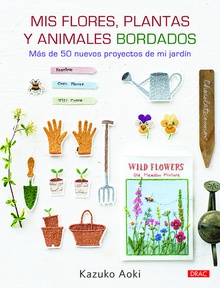 MIS FLORES, PLANTAS Y ANIMALES BORDADOS Más de 50 proyectos de mi jard¡n