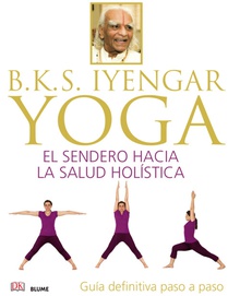 B.k.s. iyengar. yoga el sendero hacia la salud holística