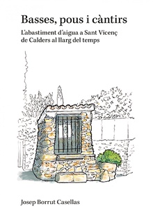 Basses, pous i càntirs L'abastiment d'aigua a Sant Vicenç de Calders al llarg del temps