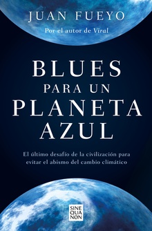 Blues para un planeta azul El último desafío de la civilización para evitar el abismo del cambio climático