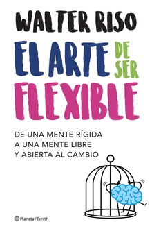 EL ARTE DE SER FLEXIBLE De una mente rigida a una mente libre y abierta al cambio