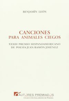 Canciones para animales ciegos XXXIII PREMIO HISPANOAMERICANO DE POESIA JUAN RAMON JIMENEZ