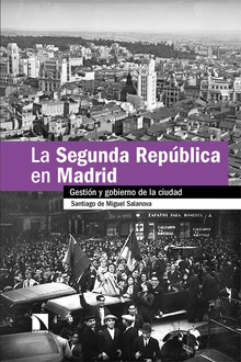 La Segunda República en Madrid Gestión y gobierno de la ciudad