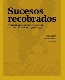 Sucesos recobrados. Filmografía del documental chileno temprano (1897–1932)