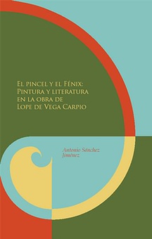 El pincel y el Fénix Pintura y literatura en la obra de Lope de Vega y Carpio