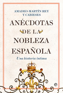 Anécdotas de la nobleza española Una historia íntima