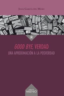Good bye, verdad Una aproximación a la posverdad