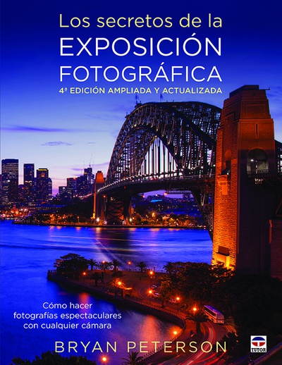 LOS SECRETOS DE LA EXPOSICIÓN FOTOGRÁFICA 4ª edición ampliada y actualizada