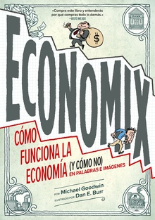 Economix Cómo funciona la economía (y cómo no) en palabras e imágenes