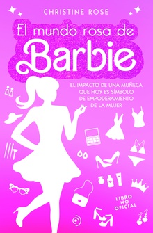 El mundo rosa de Barbie El impacto de una muñeca que hoy es símbolo de empoderamient