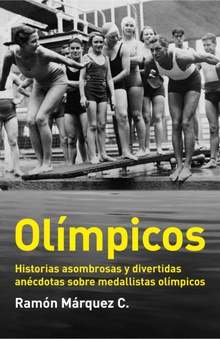 Olímpicos Historias asombrosas y divertidas anécdotas sobre medallistas olímpicos