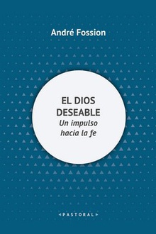 El Dios deseable Un impulso hacia la fe