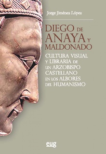 Diego de Anaya y Maldonado Cultura visual y libraria de un arzobispo castellano en los albores del humanism