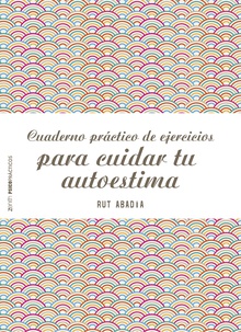 Cuaderno práctico de ejercicios para cuidar tu autoestima