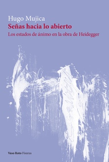 Señas hacia lo abierto Los estados de ánimo en la obra de Heidegger