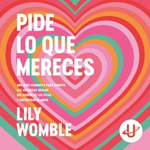 Pide lo que mereces: Una guía feminista para romper las absurdas reglas del mundo de las citas y encontrar el amor