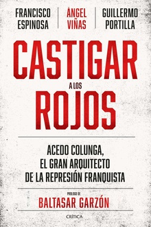 Castigar a los rojos Acedo Colunga, el gran arquitecto de la represión franquista
