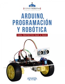 Arduino, programación y robótica Crea proyectos paso a paso