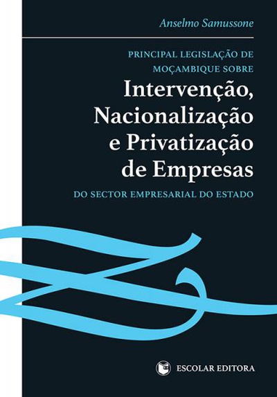 Principal LegislaÇao de MoÇambique sobre IntervenÇao, NacionalizaÇao e PrivatizaÇao de Empresas do S