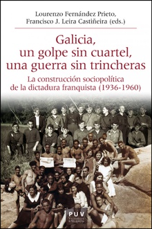 Galicia, un golpe sin cuartel, una guerra sin trincheras La construcción sociopolítica de la dictadura franquista (1936-1960)