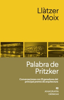 Palabra de Pritzker CONVERSACIONES CON 23 GANADORES DEL PRINCIPAL PREMIO DE ARQUITECTURA