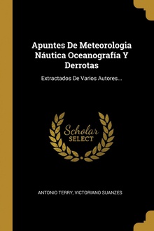 Apuntes De Meteorologia Náutica Oceanografía Y Derrotas Extractados De Varios Autores...