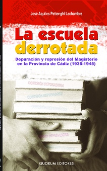 La escuela derrotada Depuración y represión del Magisterio en la provincia de Cádiz (1936-1945)