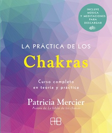 La práctica de los chakras Curso completo en teoría y práctica