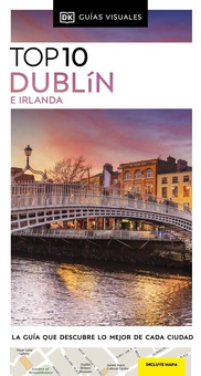 Dublín e Irlanda (Guías Visuales TOP 10) La guía que descubre lo mejor de cada ciudad