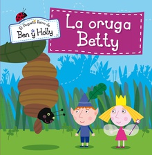 La oruga Betty (El pequeño reino de Ben y Holly. Primeras lecturas)